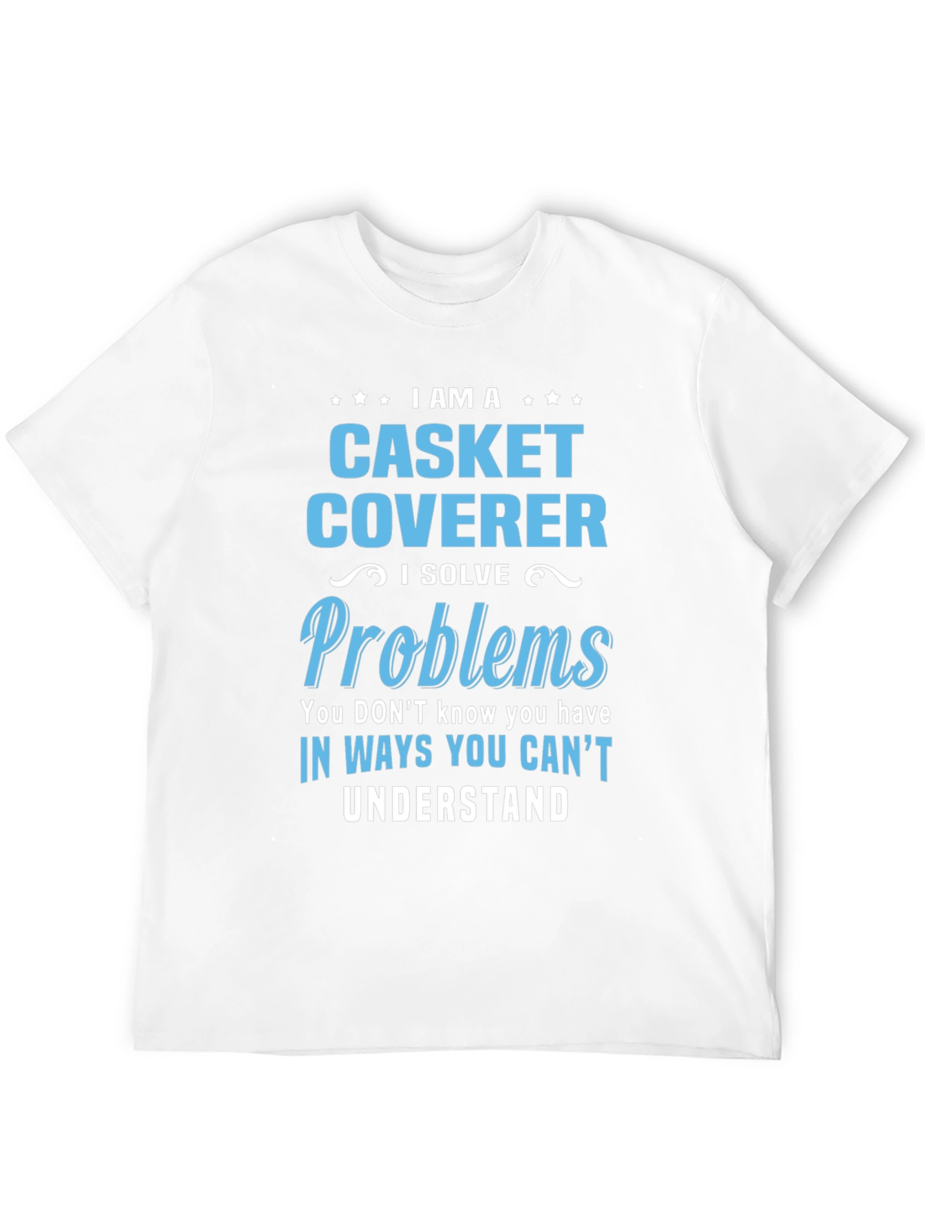 Casket Coverer T-Shirt: I Solve Problems