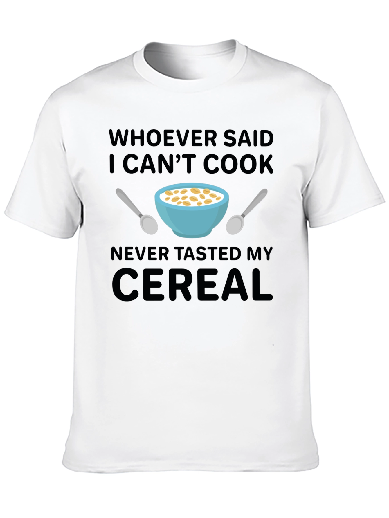 Funny Cereal T-Shirt - Whoever Said I Cant Cook