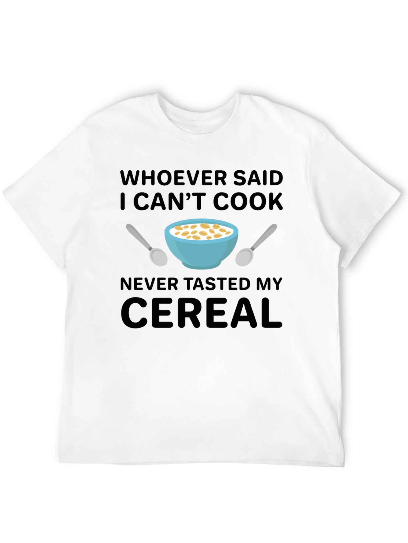 Funny Cereal T-Shirt - Whoever Said I Cant Cook