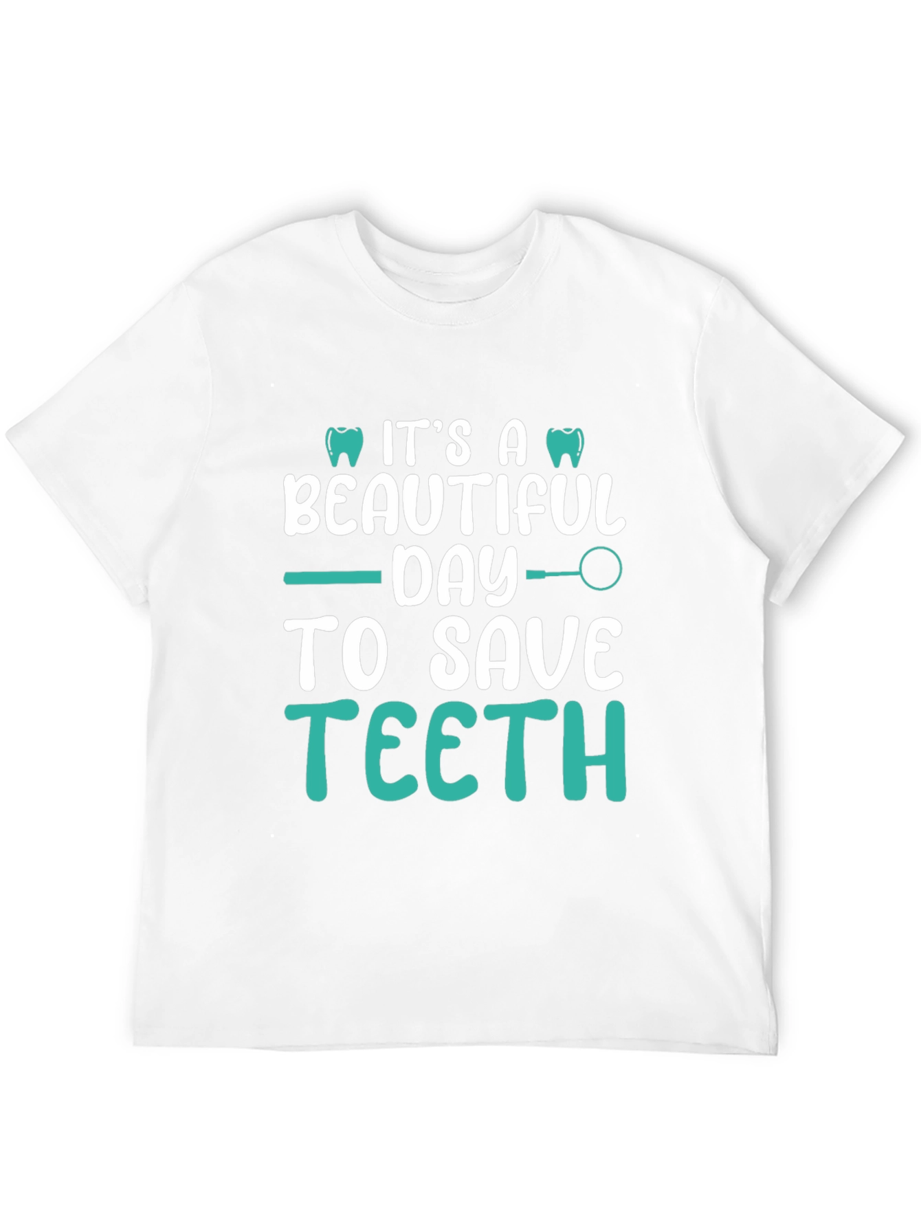 Dentist T-Shirt: Its A Beautiful Day To Save Teeth!