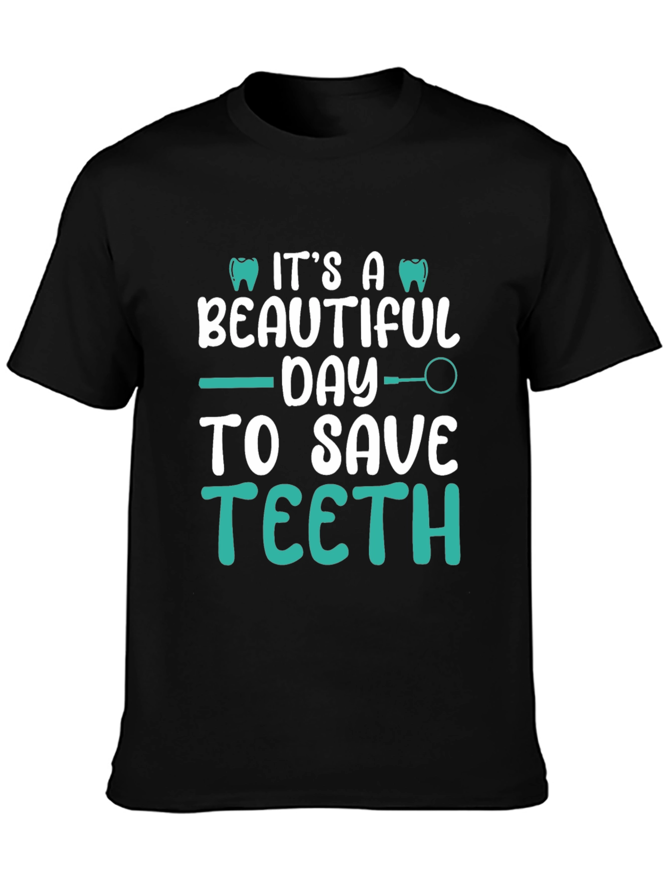 Dentist T-Shirt: Its A Beautiful Day To Save Teeth!