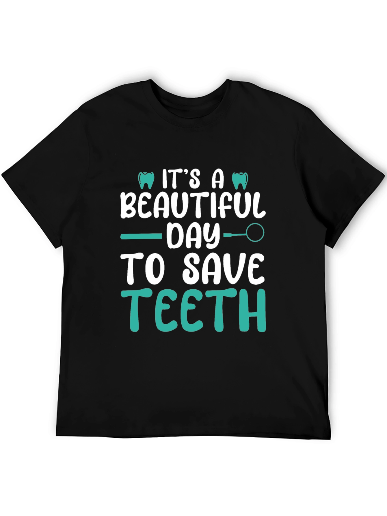 Dentist T-Shirt: Its A Beautiful Day To Save Teeth!
