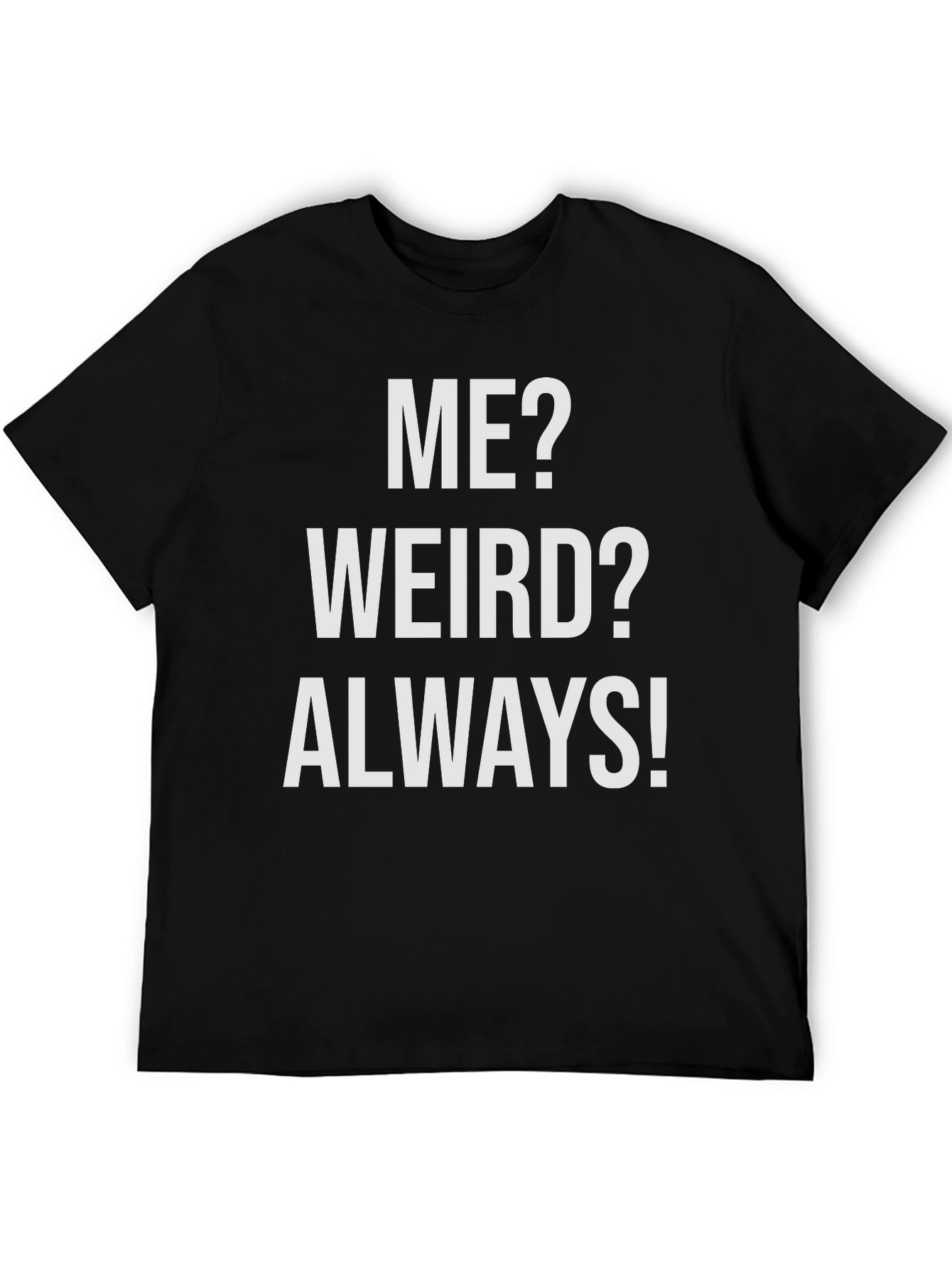 Me? Weird? Always! Graphic T-Shirt