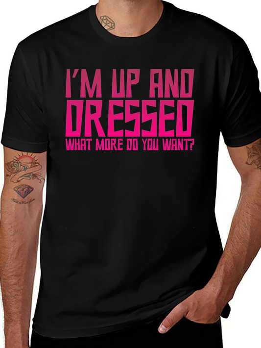 Im Up and Dressed Graphic Tee - Funny Sarcastic Shirt