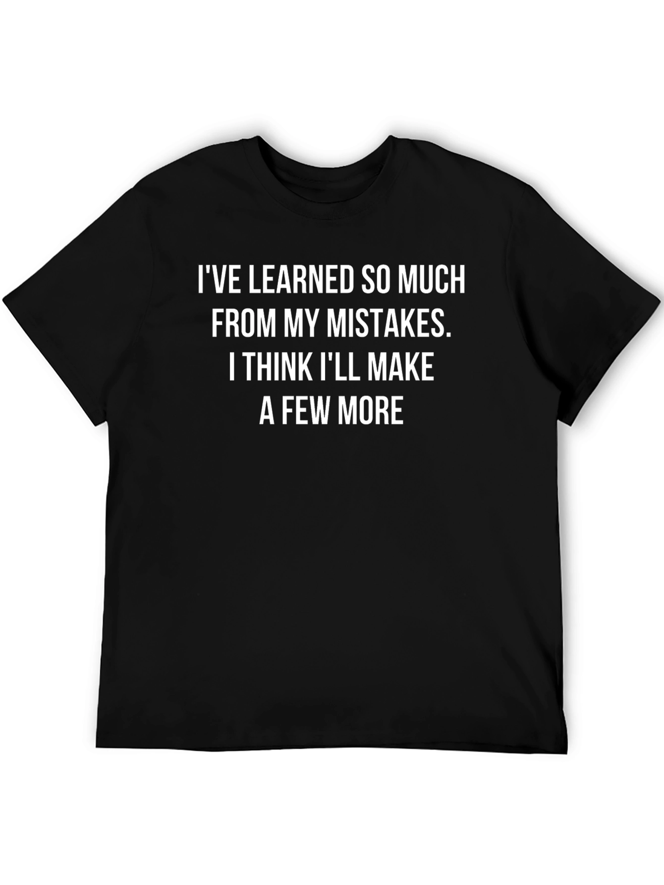 Funny Mistake T-Shirt - Ive Learned So Much