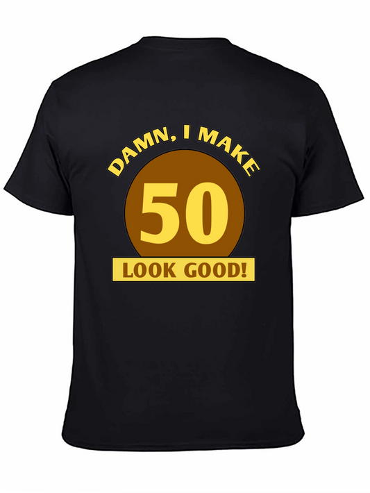 Damn I Make 50 Look Good! Birthday T-Shirt