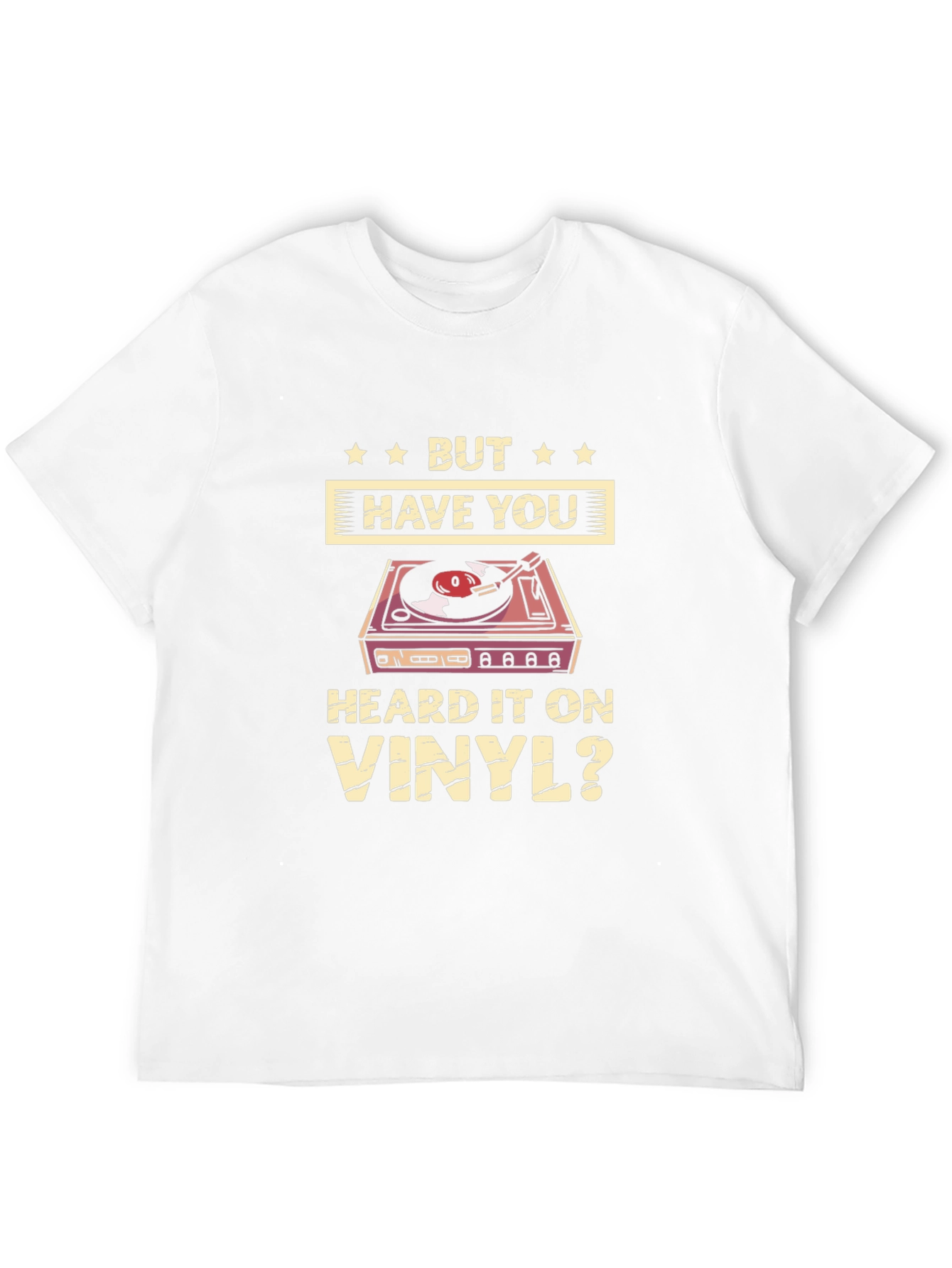 But Have You Heard it on Vinyl T-Shirt