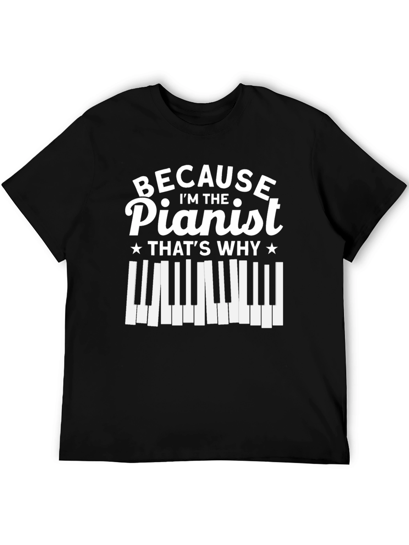Pianist T-Shirt - Because Im The Pianist