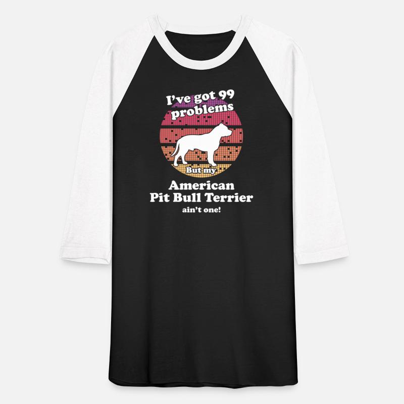 99 Problems But Dog Ain'T One American Pit Bull Te