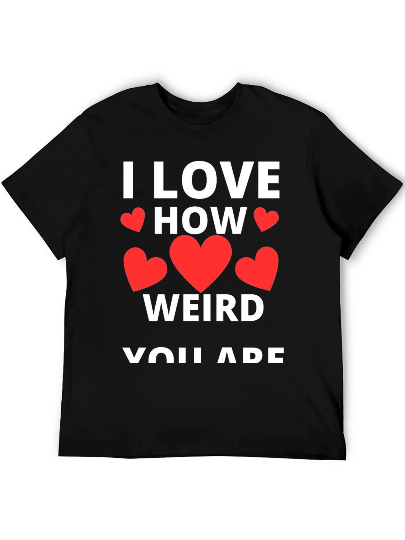 I Love How Weird You Are Graphic Tee