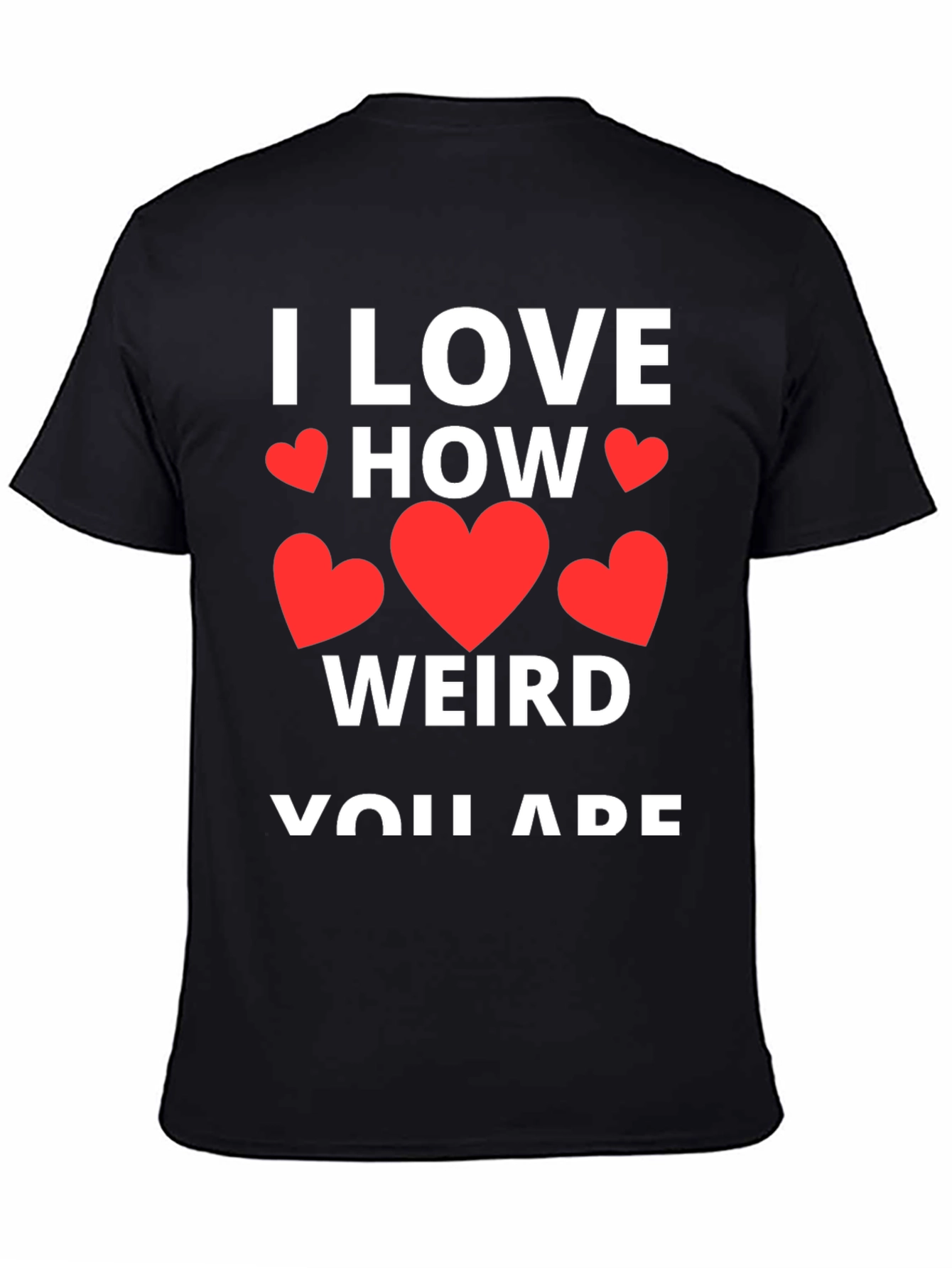I Love How Weird You Are Graphic Tee