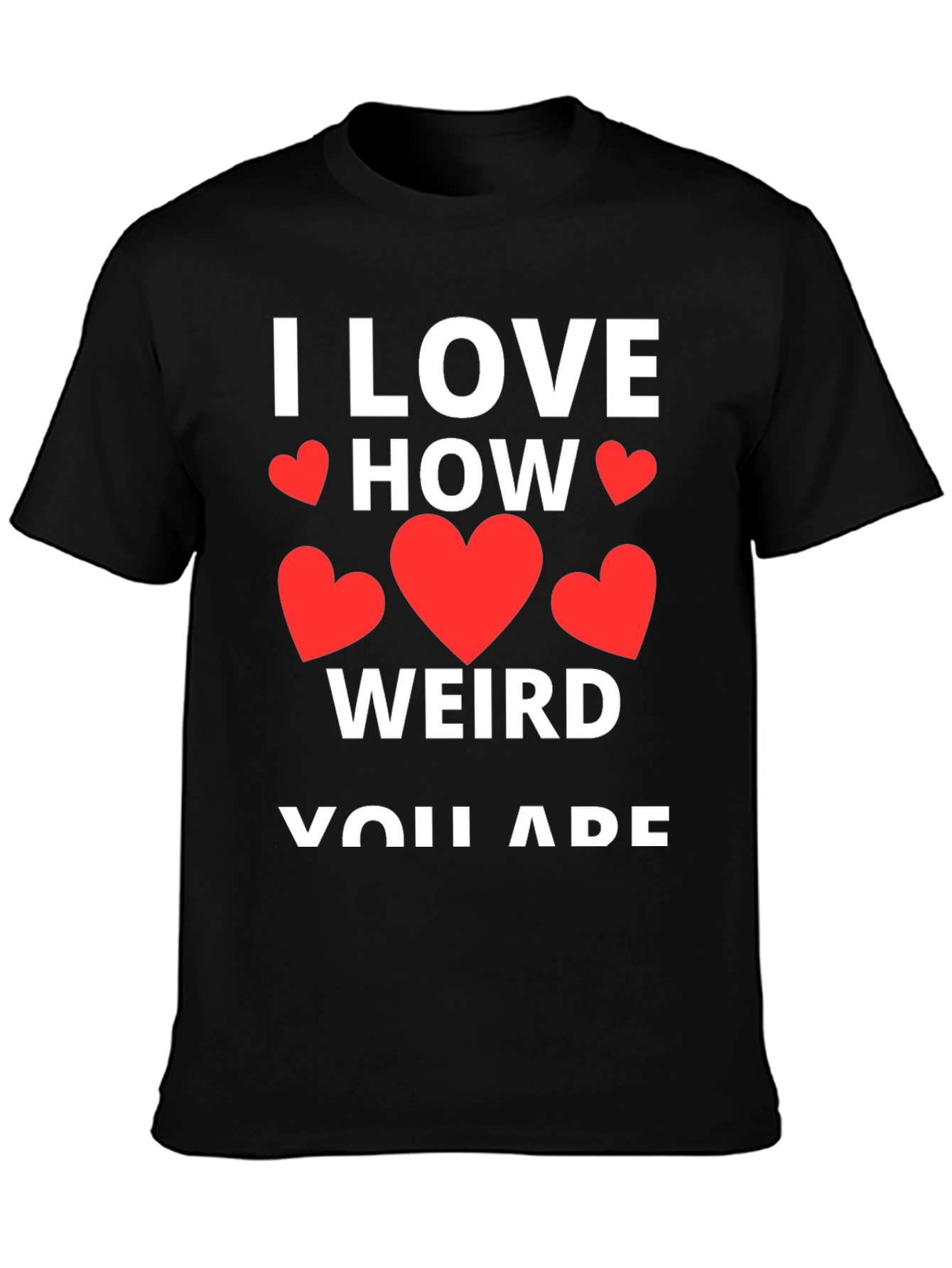 I Love How Weird You Are Graphic Tee