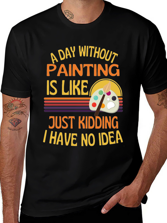 Funny Painting Artist T-Shirt - I Have No Idea