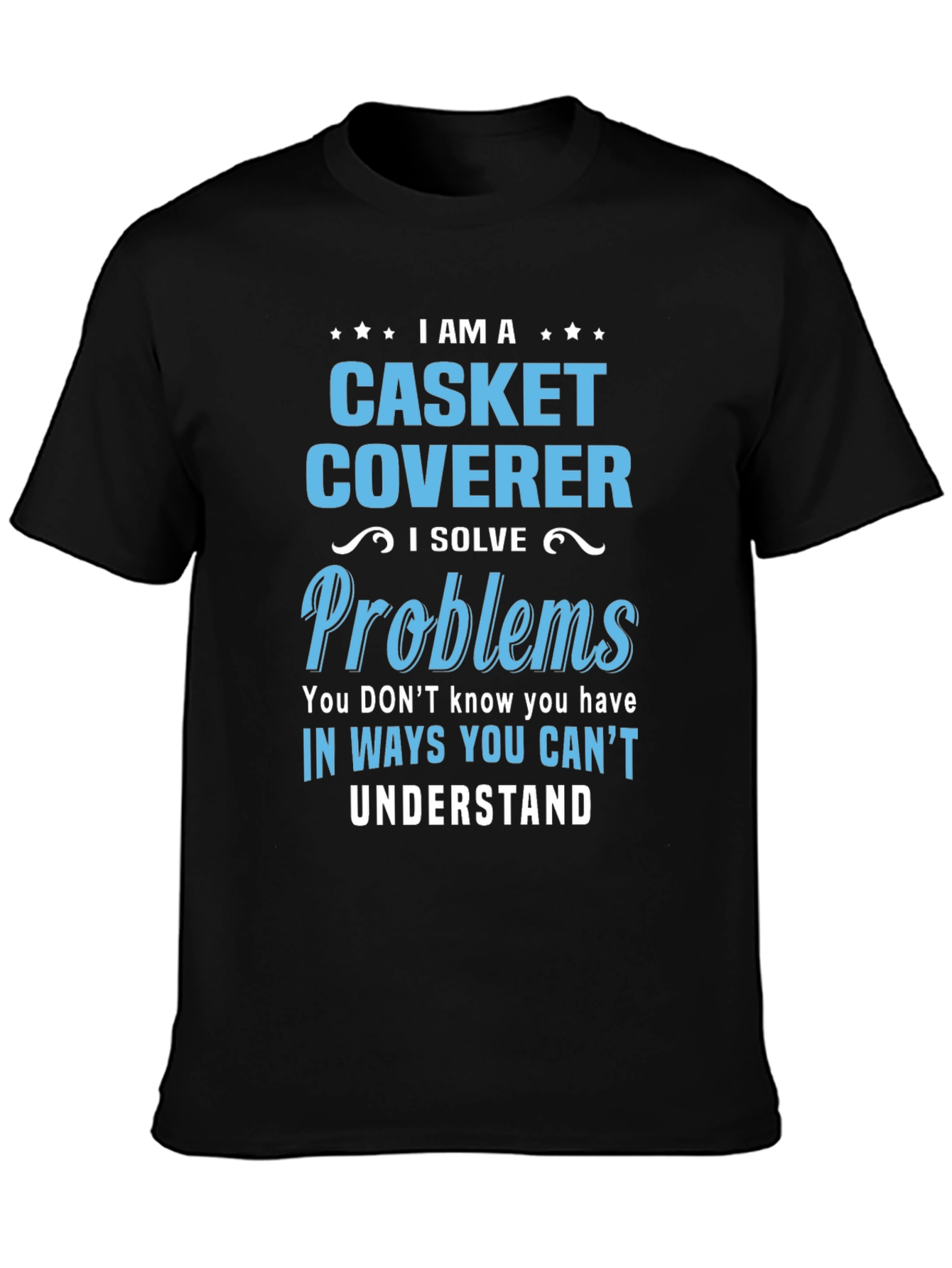 Casket Coverer T-Shirt: I Solve Problems