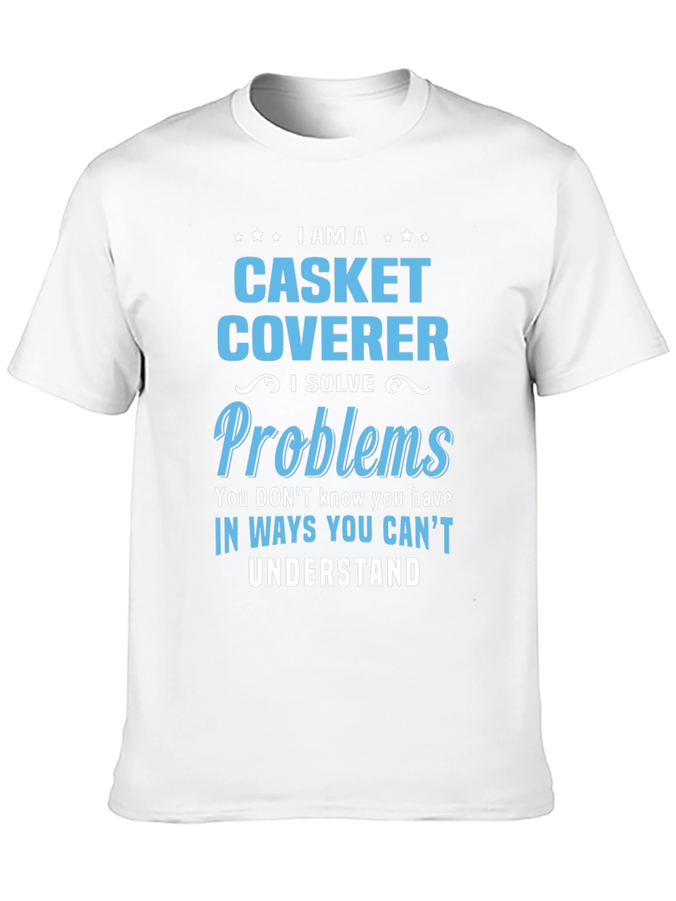 Casket Coverer T-Shirt: I Solve Problems