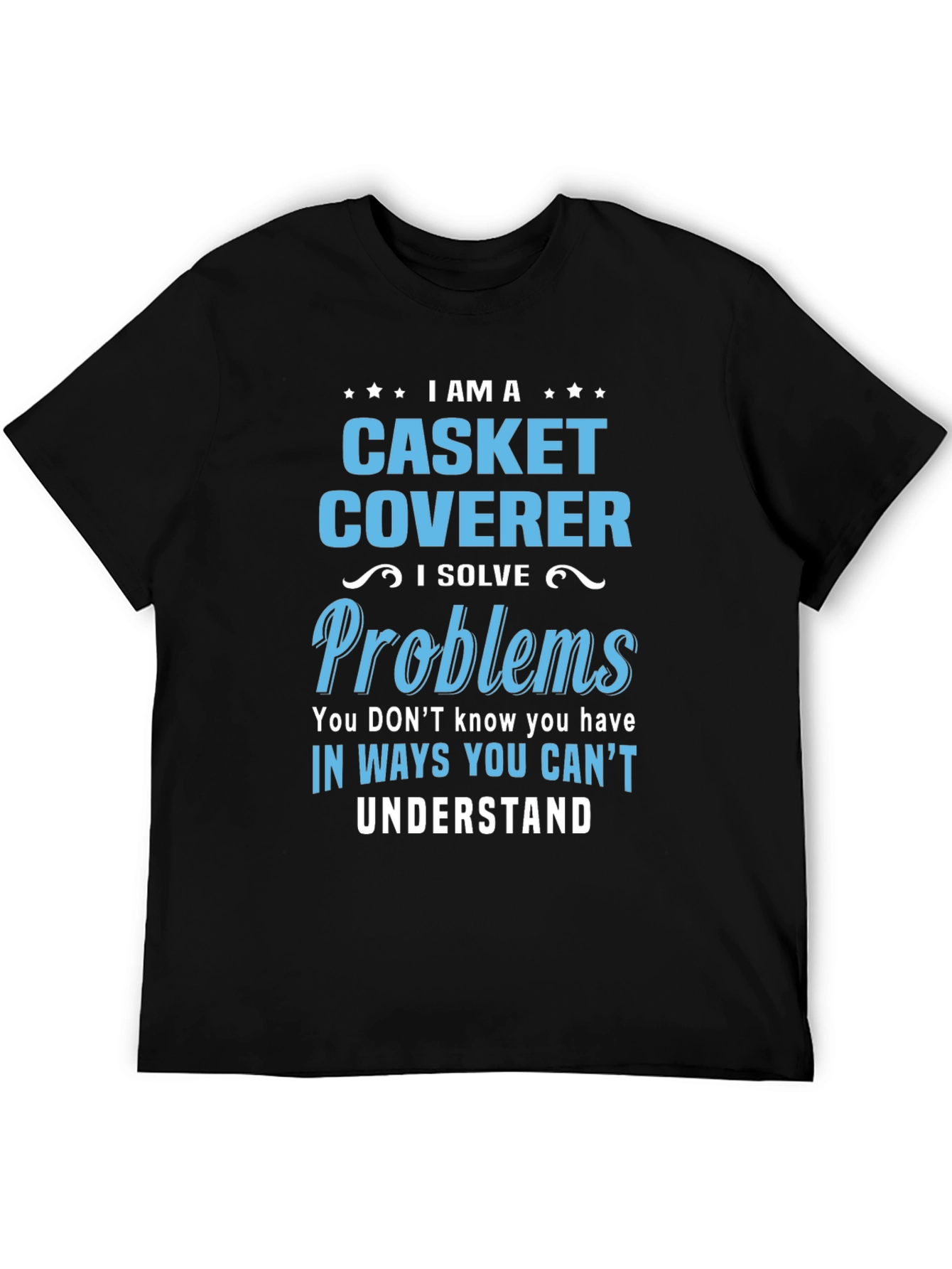 Casket Coverer T-Shirt: I Solve Problems