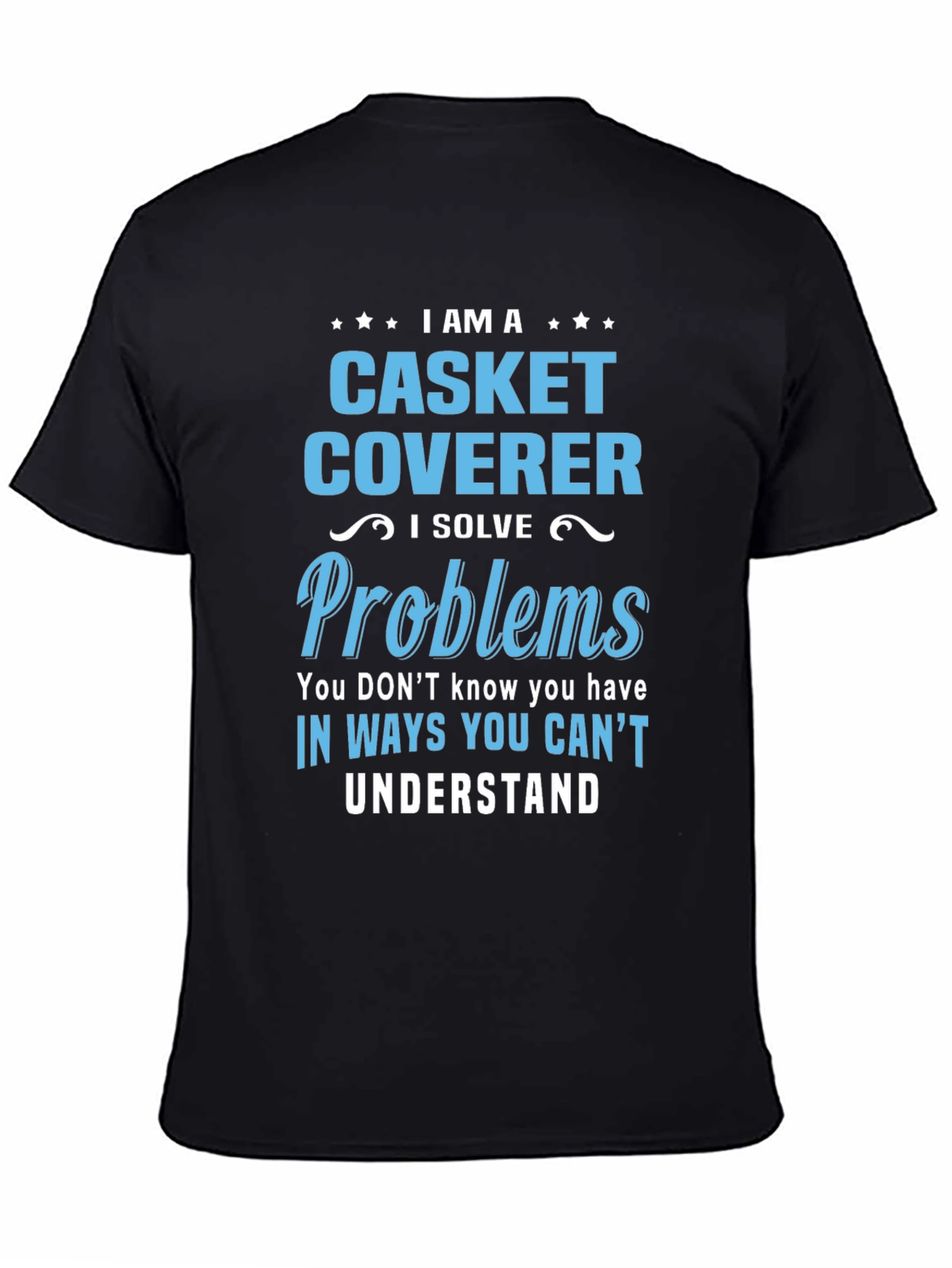 Casket Coverer T-Shirt: I Solve Problems