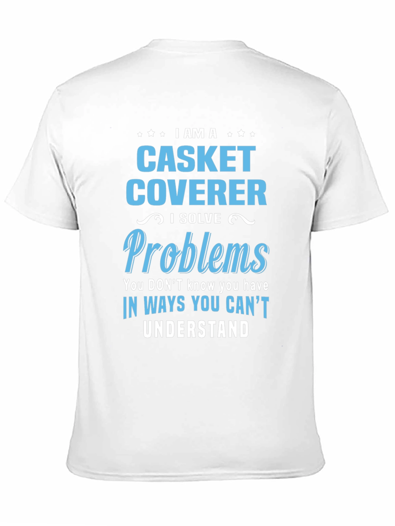 Casket Coverer T-Shirt: I Solve Problems