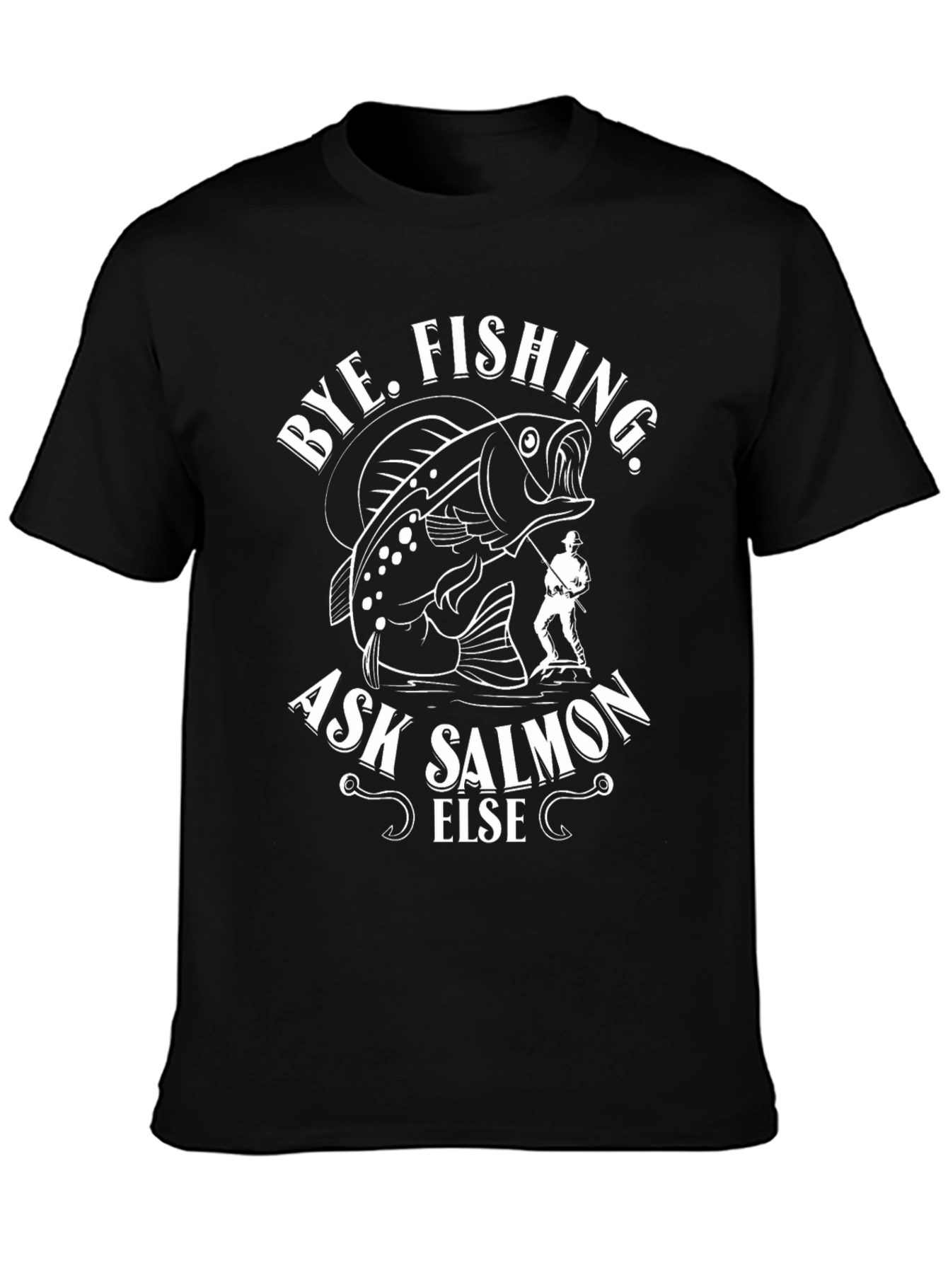 Bye Fishing Ask Salmon Else Black Graphic Tee