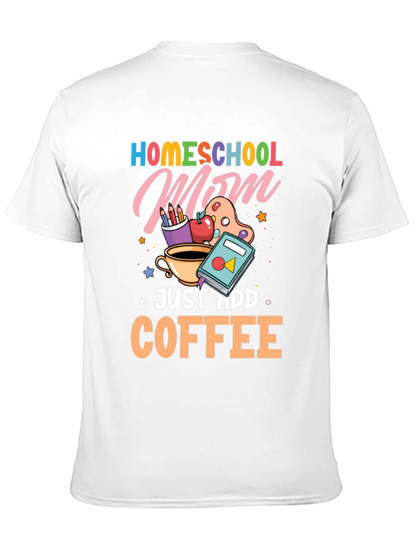 Homeschool Mom Just Add Coffee Graphic T-Shirt