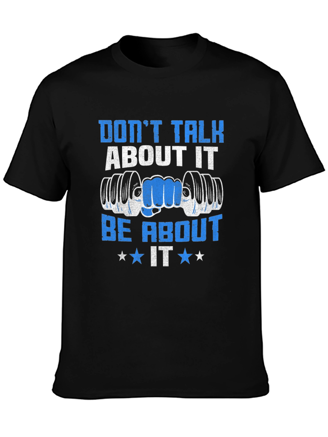 Dont Talk About It Be About It Gym T-Shirt