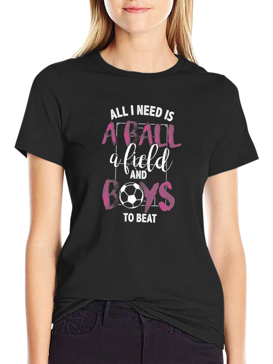 Soccer Girl Power T-Shirt: All I Need is a Ball and Boys to Beat!