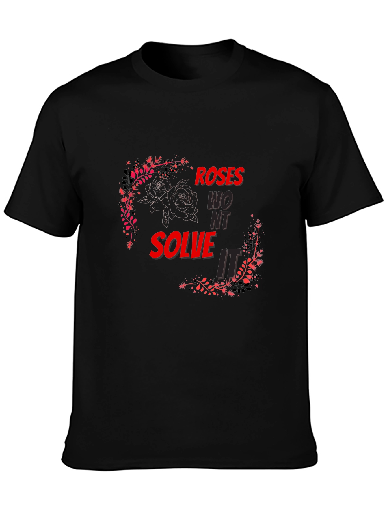Roses Wont Solve It - Graphic T-Shirt