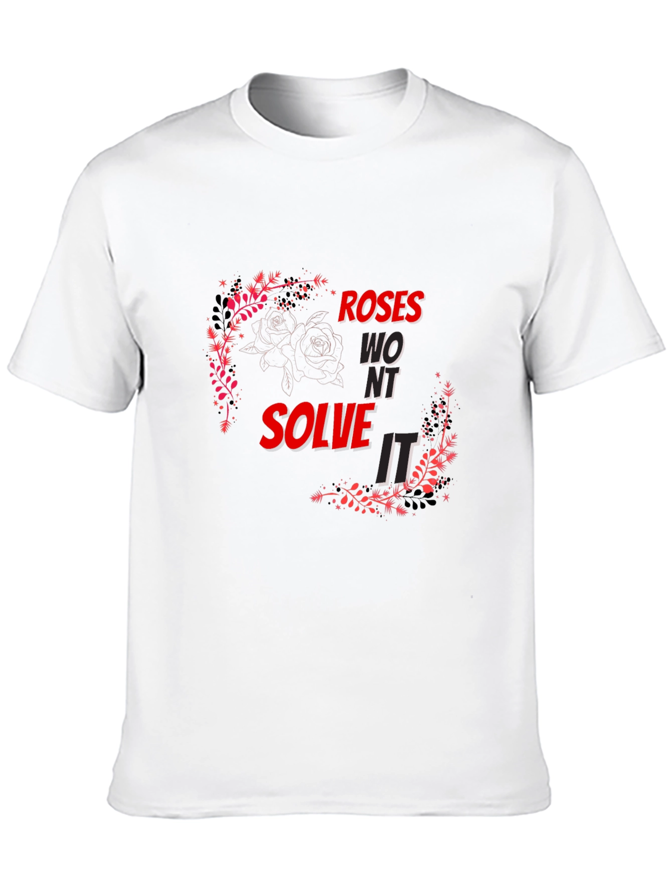 Roses Wont Solve It - Graphic T-Shirt