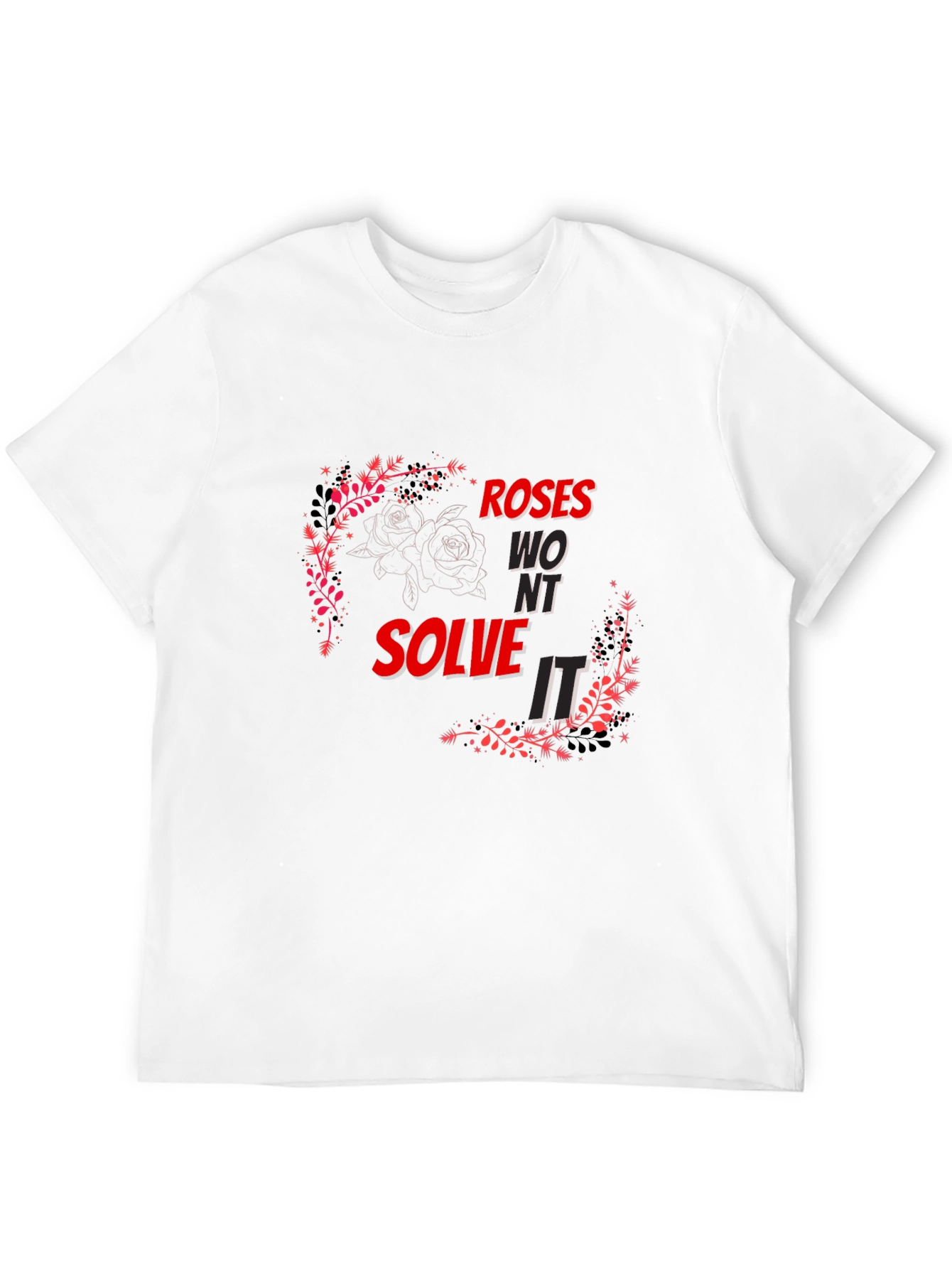 Roses Wont Solve It - Graphic T-Shirt