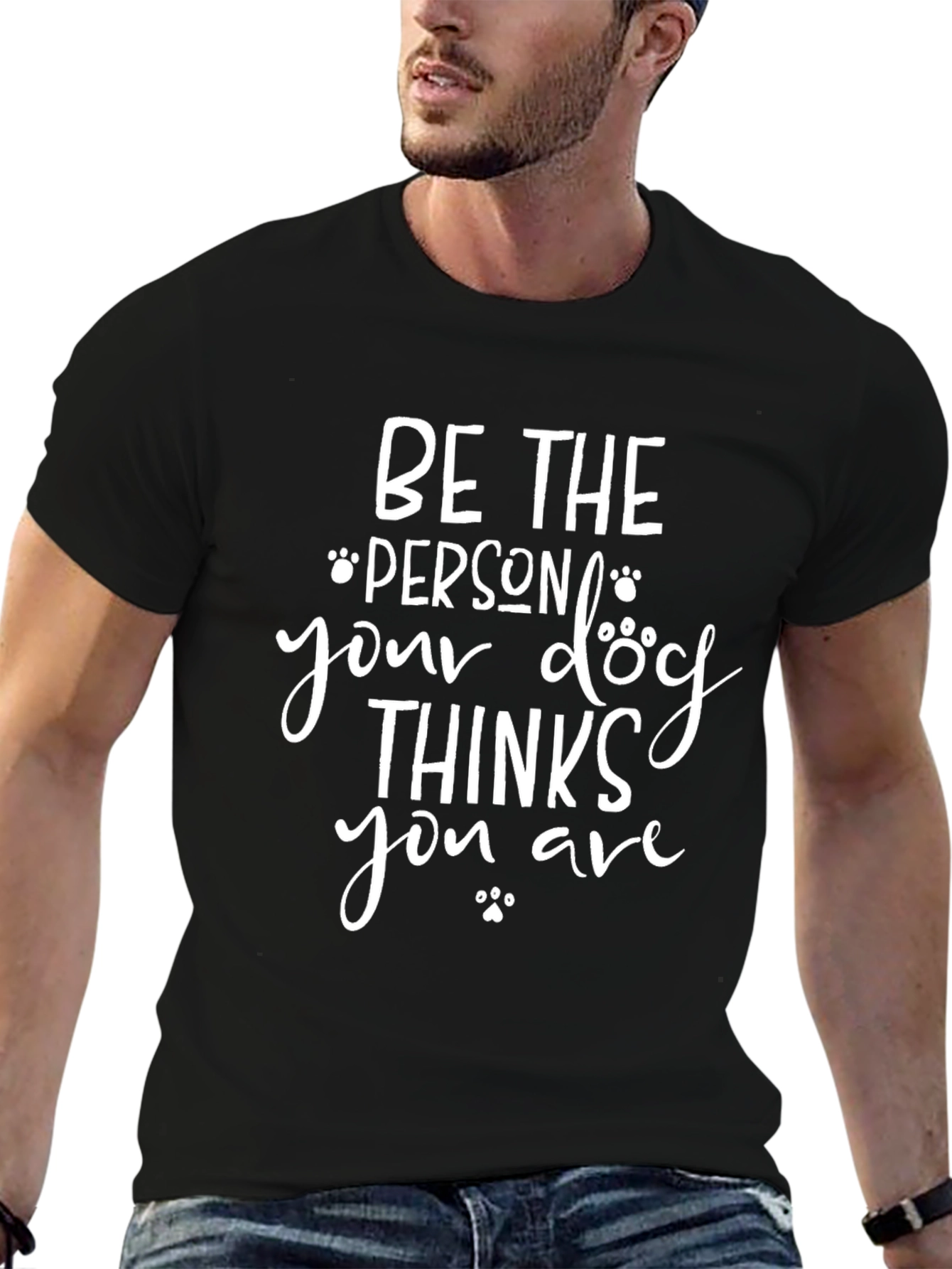 Be The Person Your Dog Thinks You Are T-Shirt
