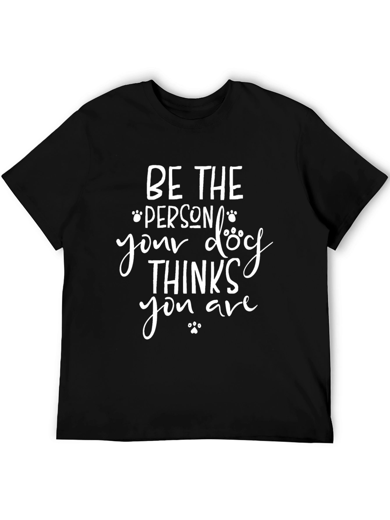 Be The Person Your Dog Thinks You Are T-Shirt