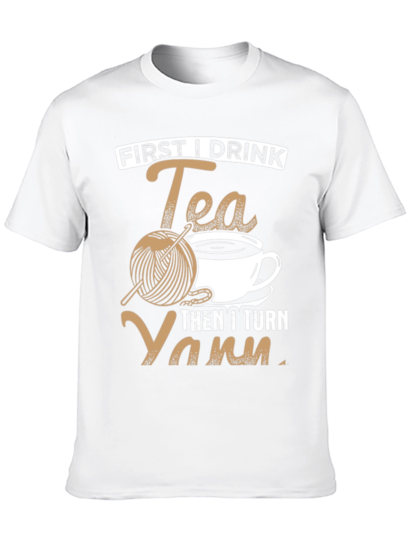 First I Drink Tea Then I Turn Yarn T-Shirt