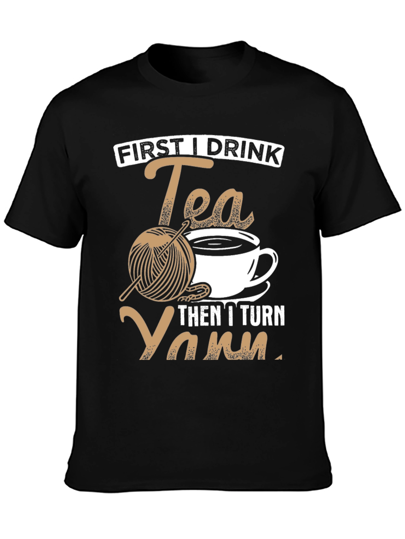First I Drink Tea Then I Turn Yarn T-Shirt
