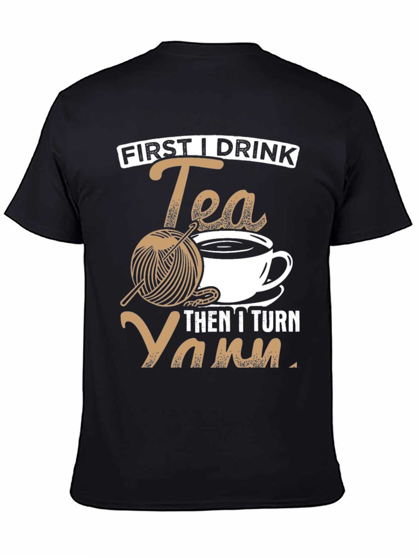 First I Drink Tea Then I Turn Yarn T-Shirt