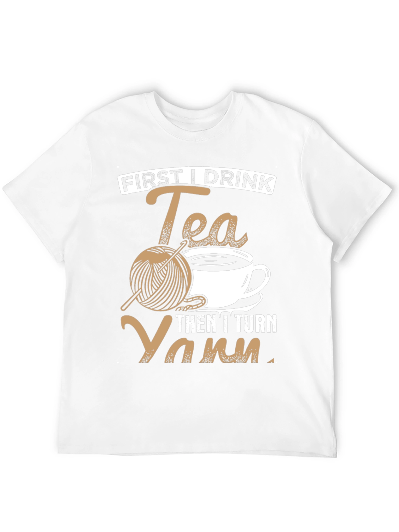 First I Drink Tea Then I Turn Yarn T-Shirt