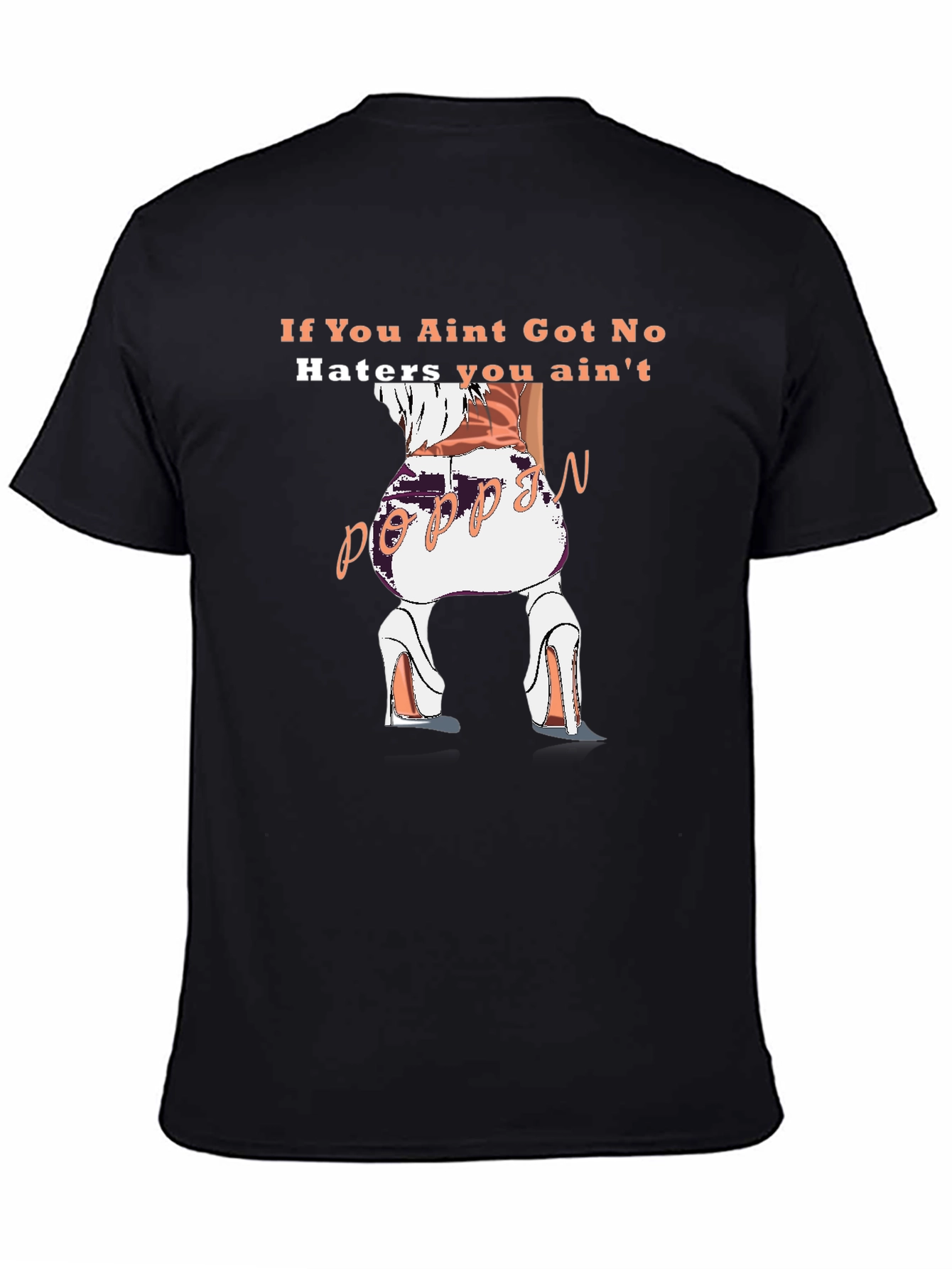 Poppin T-Shirt - If You Aint Got No Haters