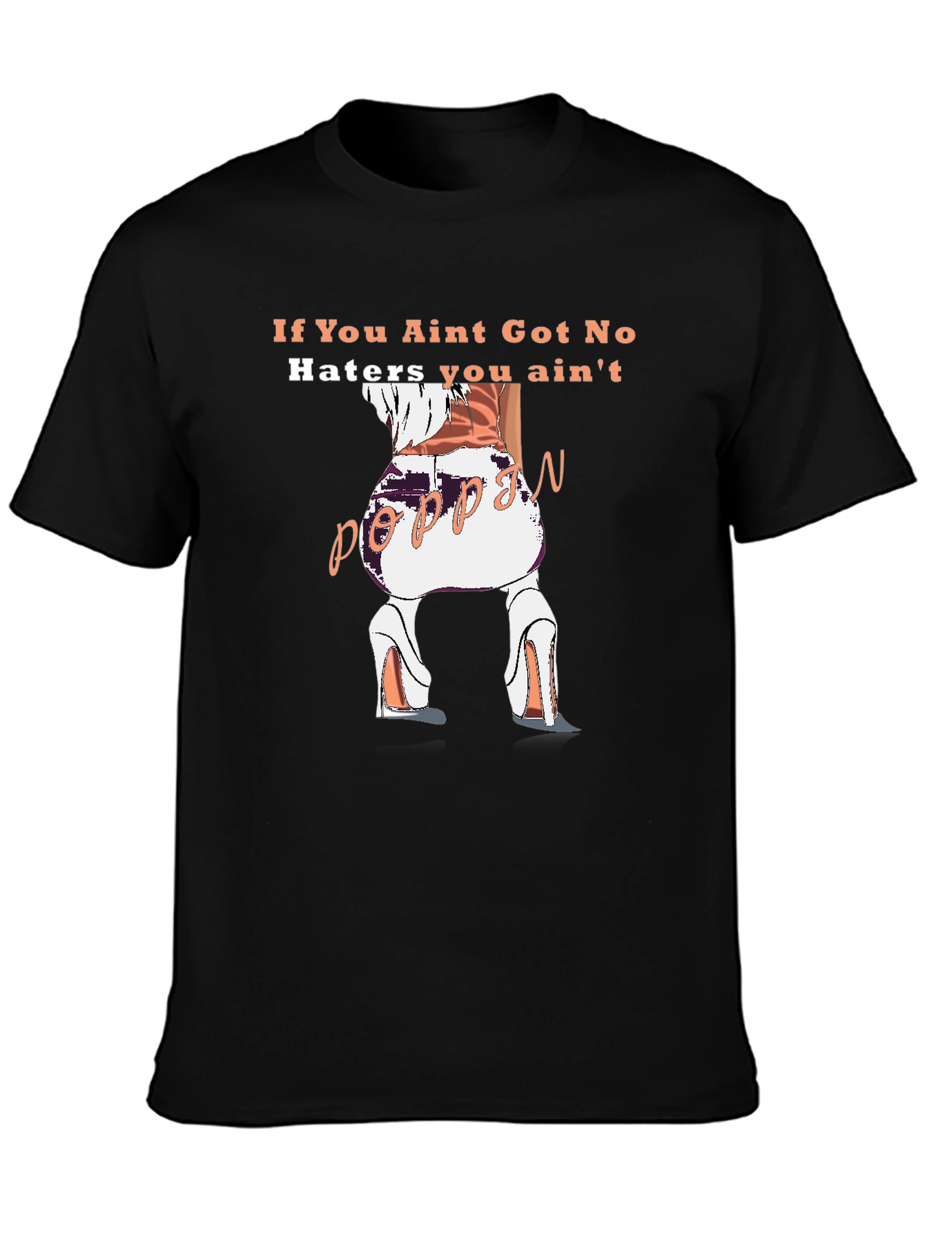 Poppin T-Shirt - If You Aint Got No Haters