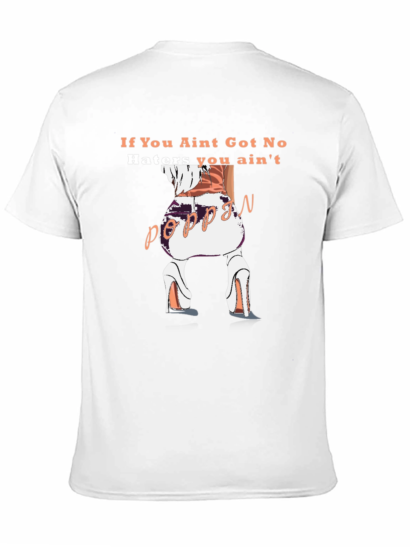Poppin T-Shirt - If You Aint Got No Haters