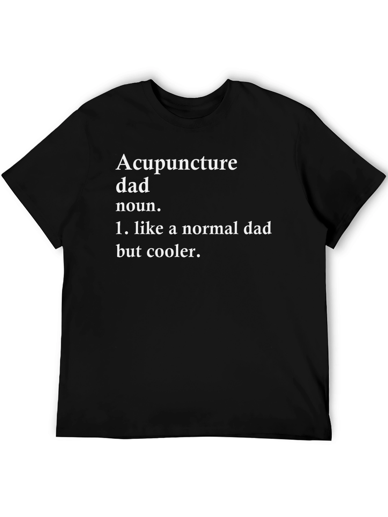Acupuncture Dad T-Shirt - Cool Fathers Day Gift