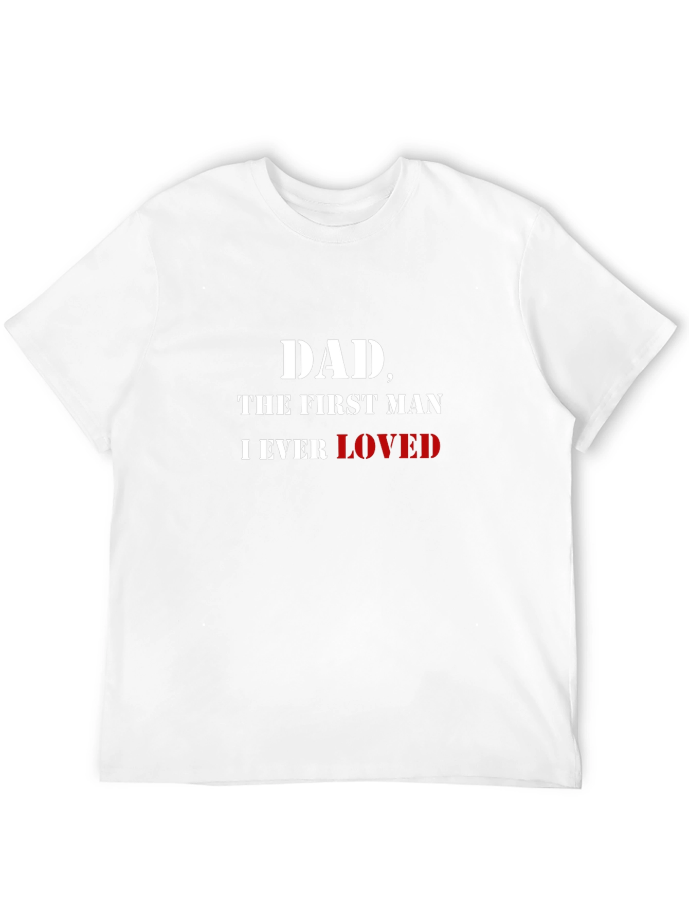 Dad The First Man I Ever Loved T-Shirt