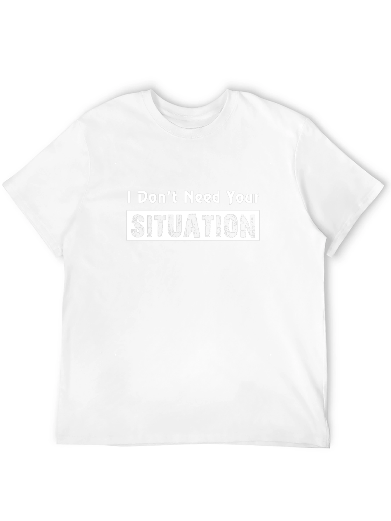 I Dont Need Your Situation Graphic T-Shirt