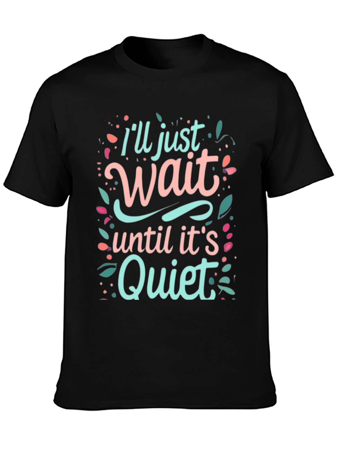 Ill Just Wait Until Its Quiet Graphic Tee