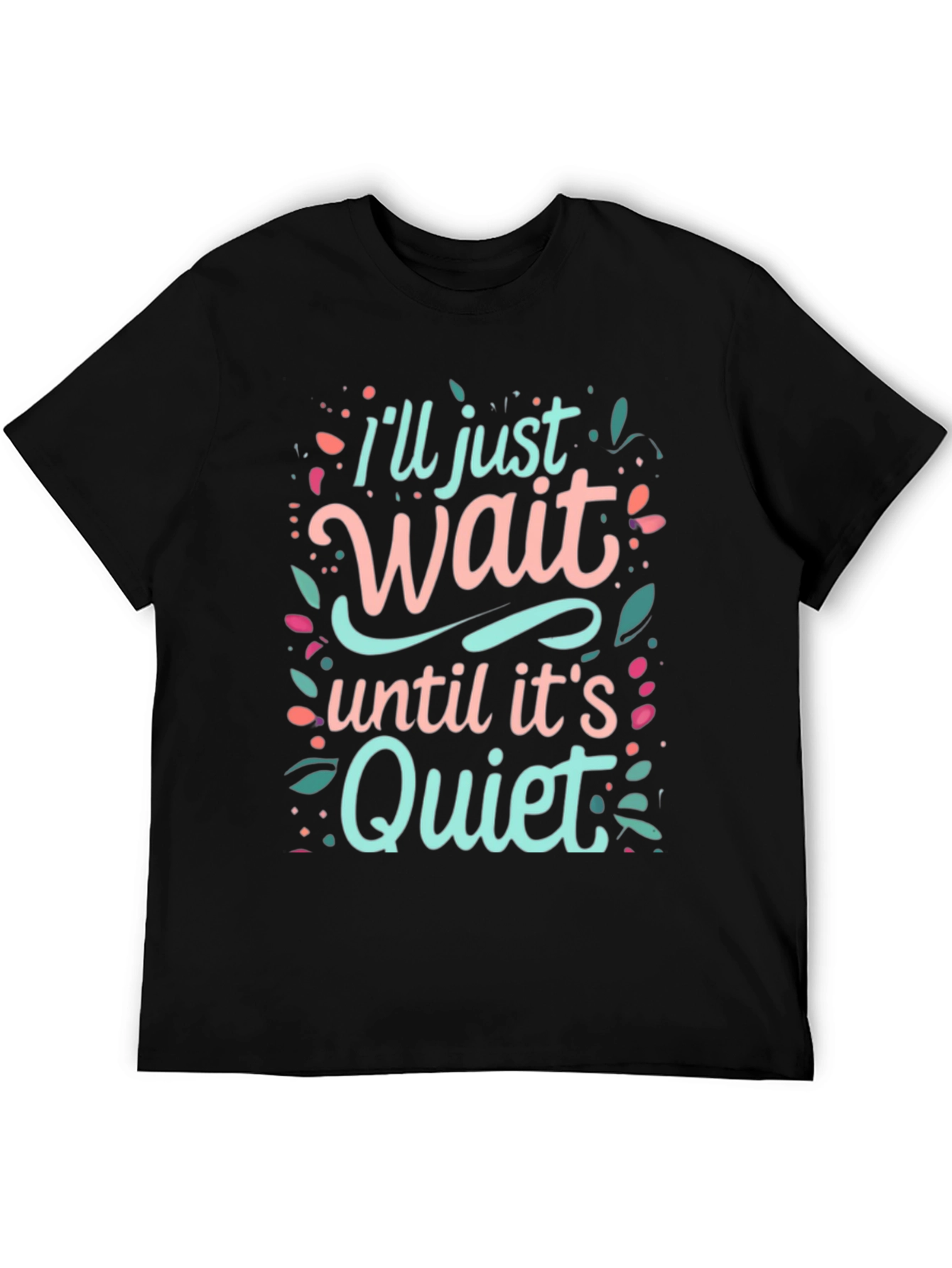 Ill Just Wait Until Its Quiet Graphic Tee