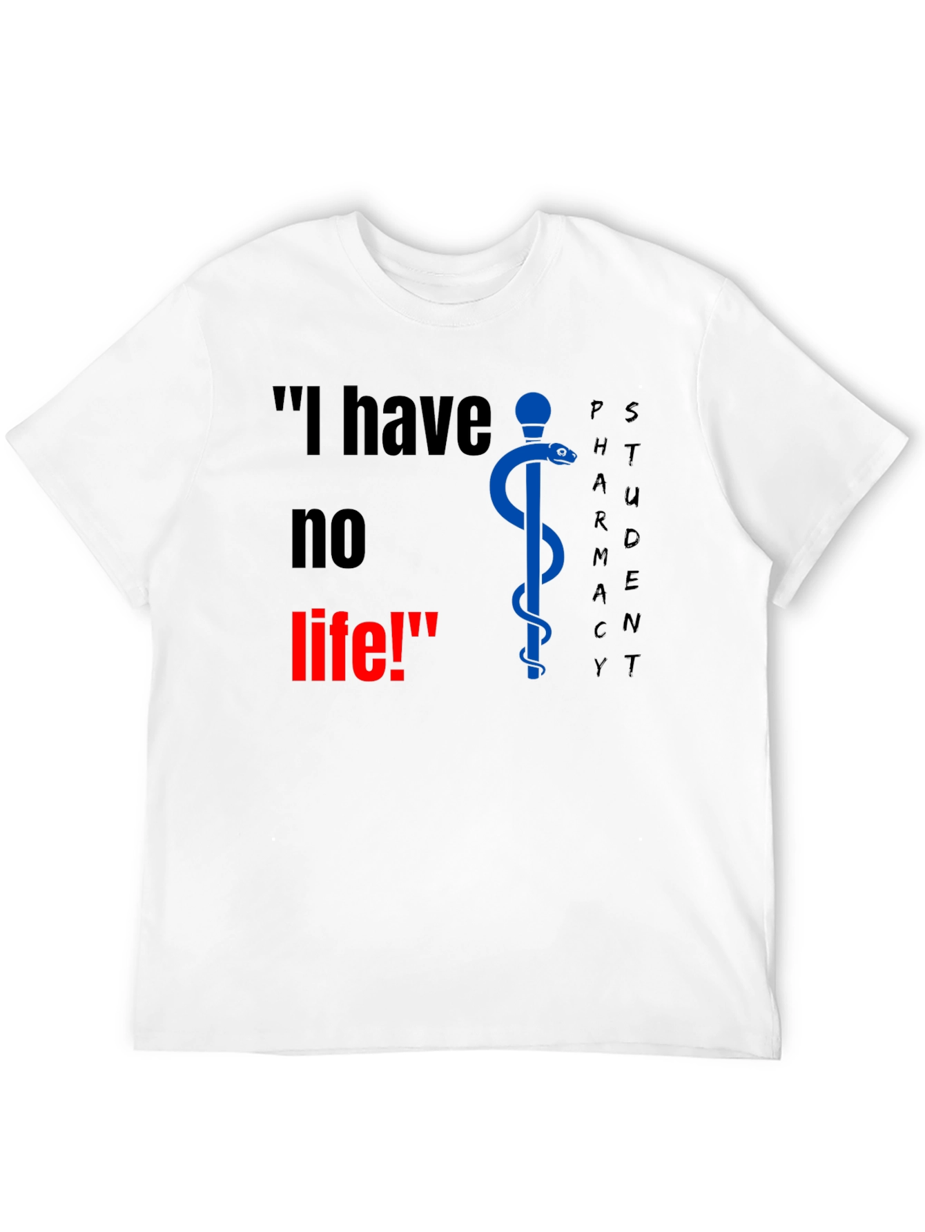 Pharmacy Student T-Shirt - I have no life!