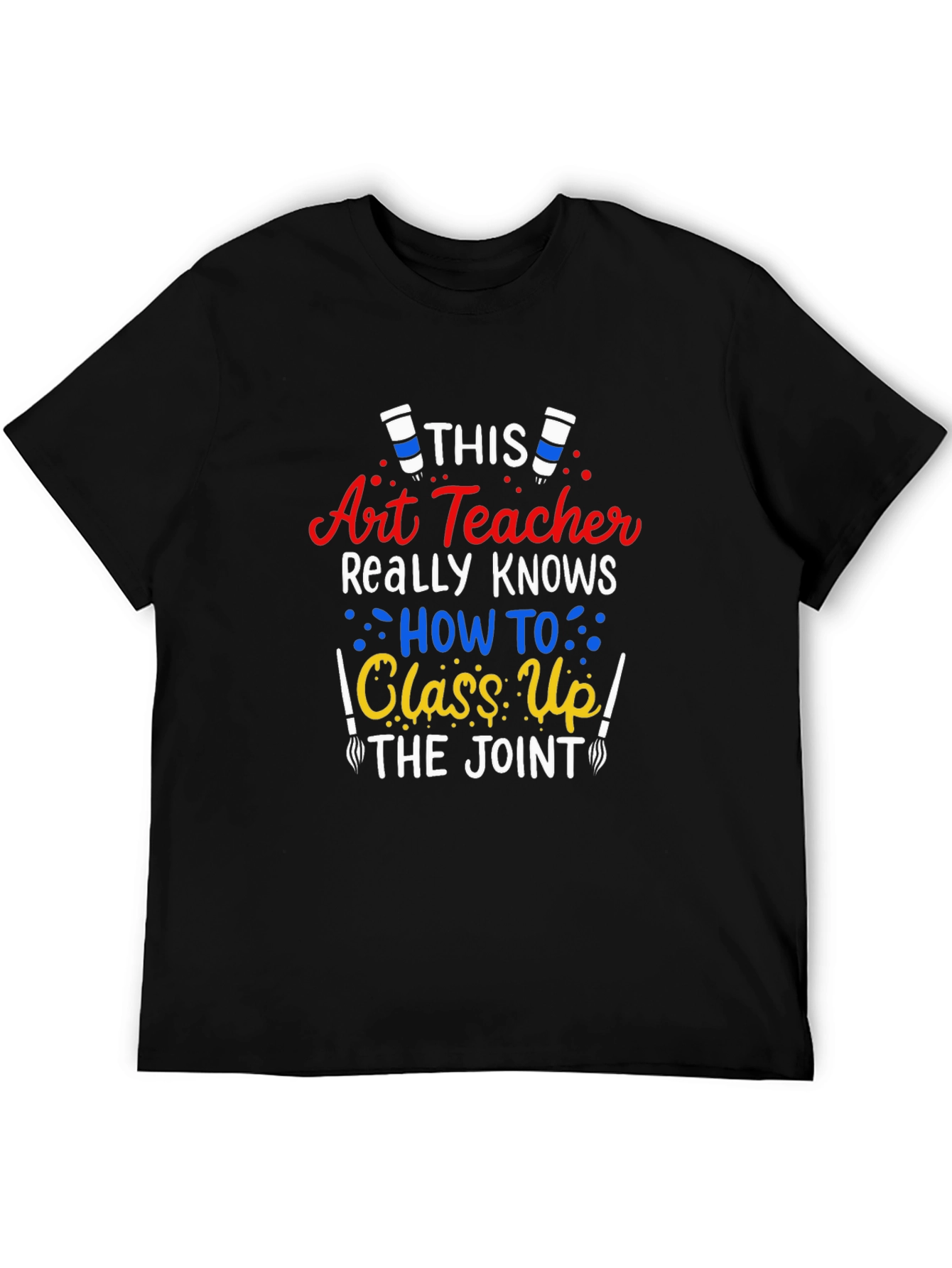Art Teacher T-Shirt: Class Up the Joint!