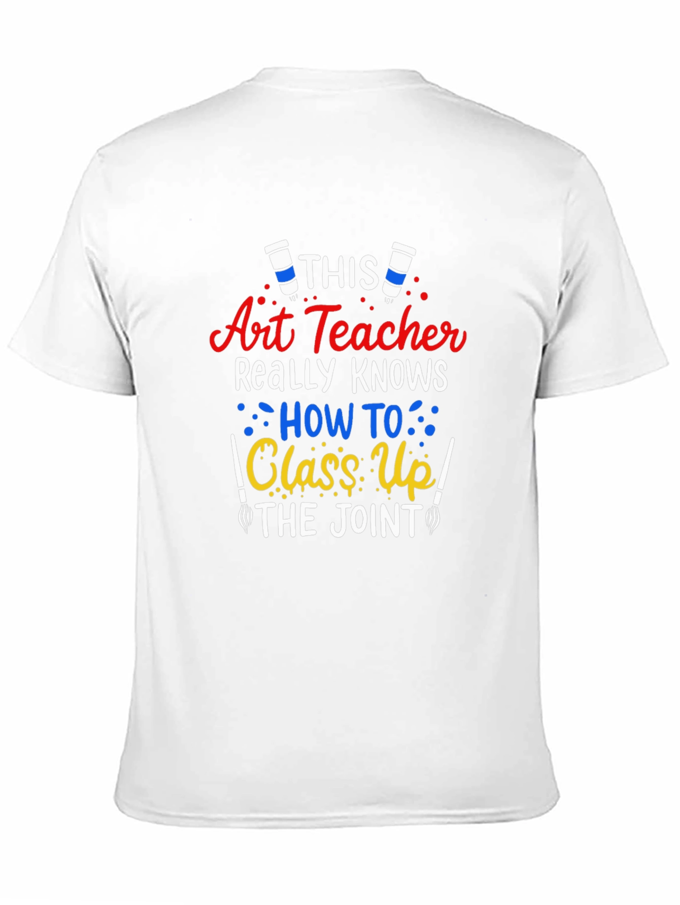 Art Teacher T-Shirt: Class Up the Joint!