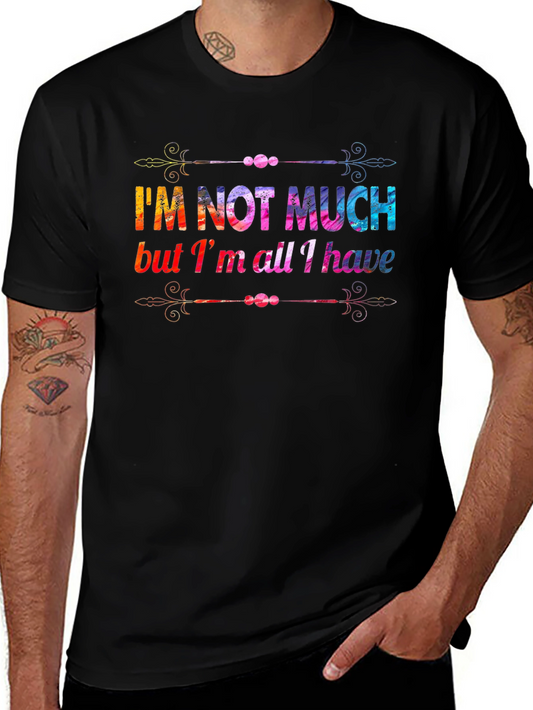 Im Not Much But Im All I Have - T-Shirt