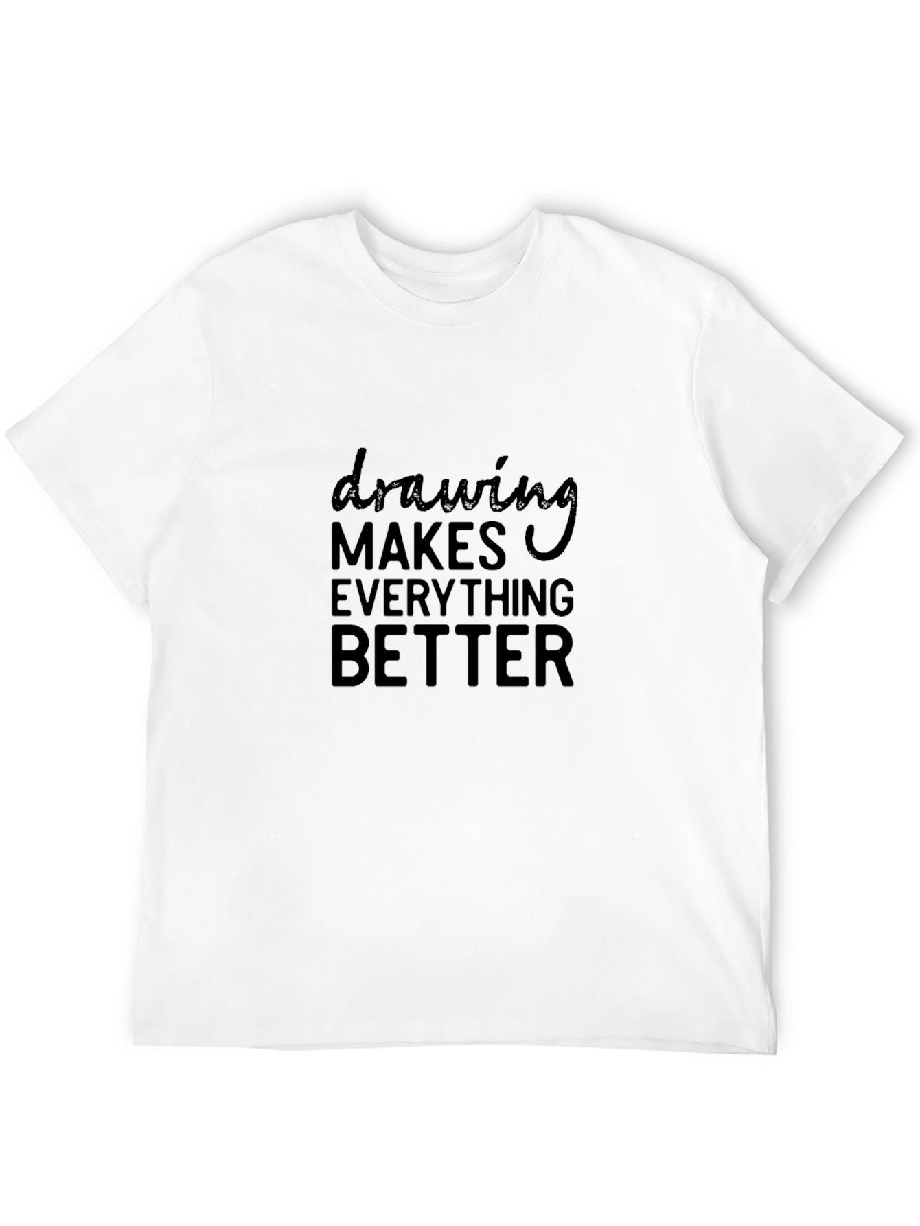 Drawing Makes Everything Better T-Shirt