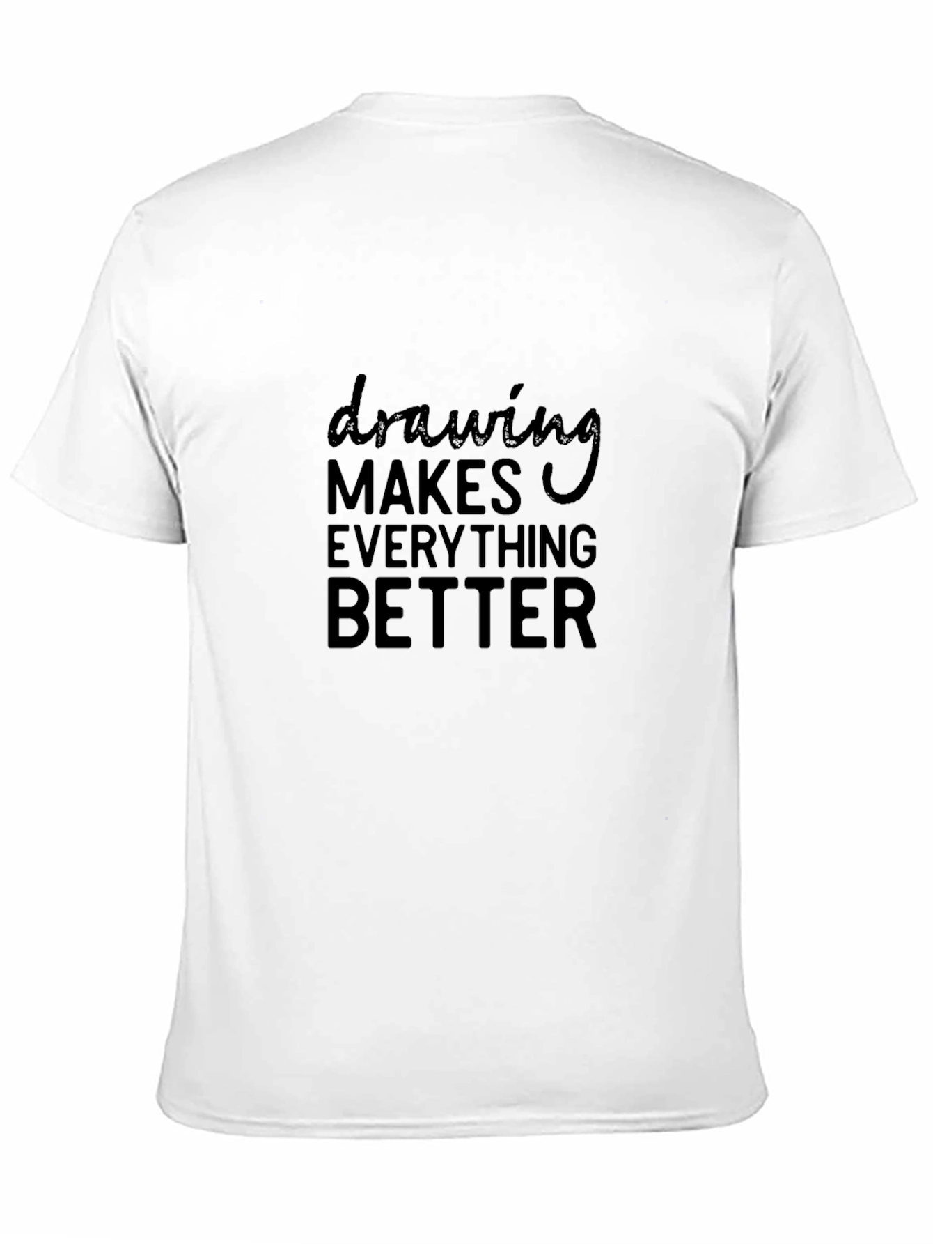 Drawing Makes Everything Better T-Shirt