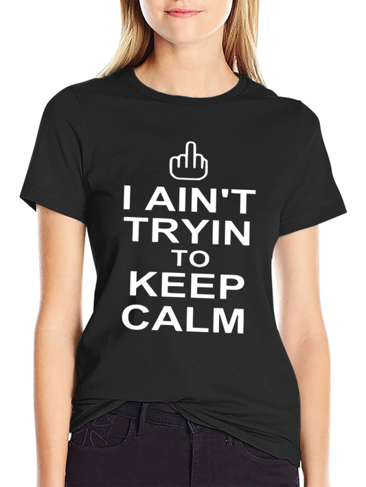 I Aint Tryin To Keep Calm T-Shirt - Black Cotton
